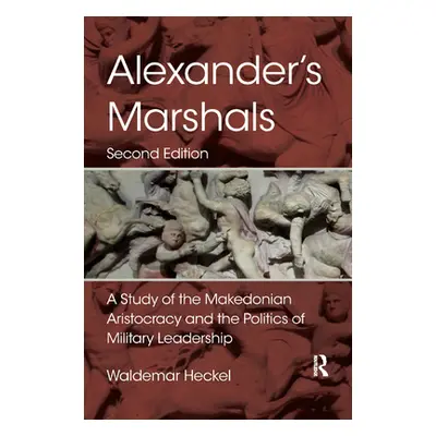 "Alexander's Marshals: A Study of the Makedonian Aristocracy and the Politics of Military Leader