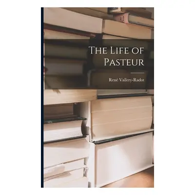 "The Life of Pasteur" - "" ("Vallery-Radot Ren")