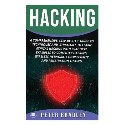 "Hacking: A Comprehensive, Step-By-Step Guide to Techniques and Strategies to Learn Ethical Hack