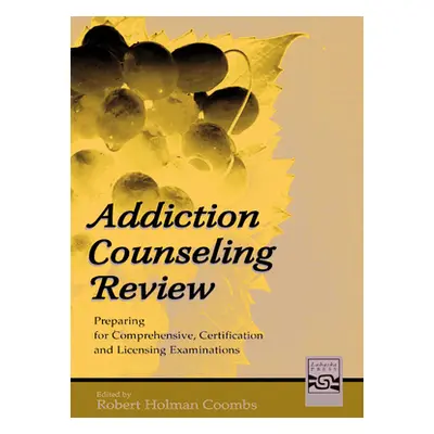 "Addiction Counseling Review: Preparing for Comprehensive, Certification, and Licensing Examinat