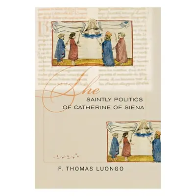 "The Saintly Politics of Catherine of Siena" - "" ("Luongo F. Thomas")