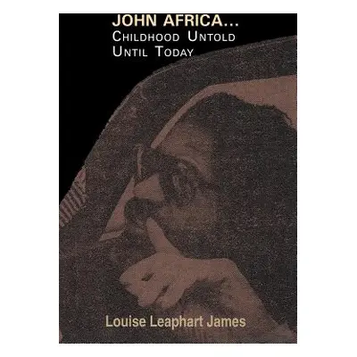 "John Africa...Childhood Untold Until Today" - "" ("James Louise Leaphart")