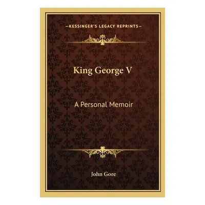 "King George V: A Personal Memoir" - "" ("Gore John")