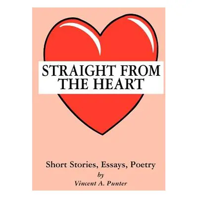 "Straight From The Heart: Short Stories, Essays, Poetry" - "" ("Punter Vincent A.")