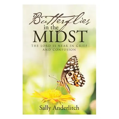 "Butterflies in the Midst: The Lord Is Near in Grief and Confusion" - "" ("Anderlitch Sally")