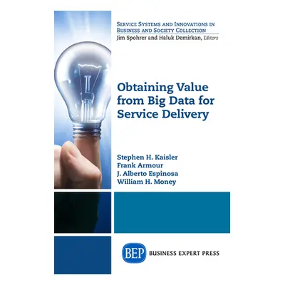 "Obtaining Value from Big Data for Service Delivery" - "" ("Kaisler Stephen H.")