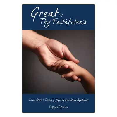 "Great Is Thy Faithfulness: Chris Stories: Living Joyfully with Down Syndrome" - "" ("Bohrer Les