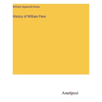 "History of William Penn" - "" ("Dixon William Hepworth")