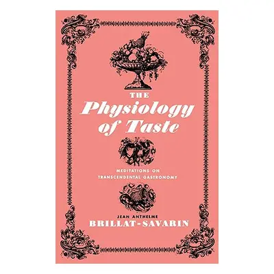 "The Physiology of Taste: Meditations on Transcendental Gastronomy" - "" ("Brillat-Savarin Jean 