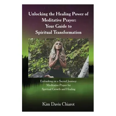 "Unlocking The Healing Power of Meditative Prayer" - "" ("Davis Chiarot Kim")