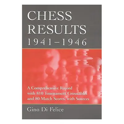 "Chess Results, 1941-1946: A Comprehensive Record with 810 Tournament Crosstables and 80 Match S