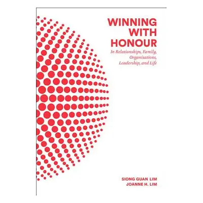 "Winning with Honour: In Relationships, Family, Organisations, Leadership, and Life" - "" ("Lim 