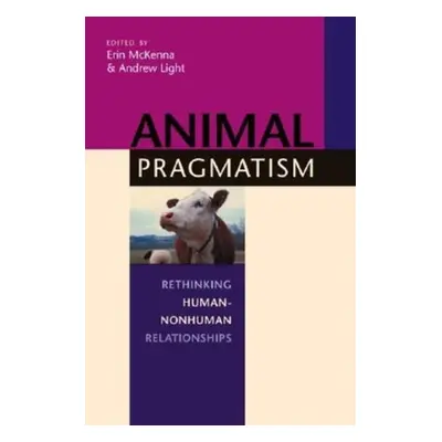 "Animal Pragmatism: Rethinking Human-Nonhuman Relationships" - "" ("McKenna Erin")