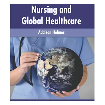 "Nursing and Global Healthcare" - "" ("Holmes Addison")