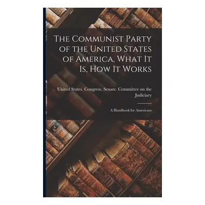 "The Communist Party of the United States of America, What it is, how it Works; a Handbook for A