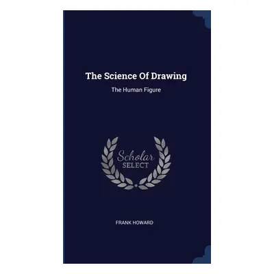 "The Science Of Drawing: The Human Figure" - "" ("Howard Frank")