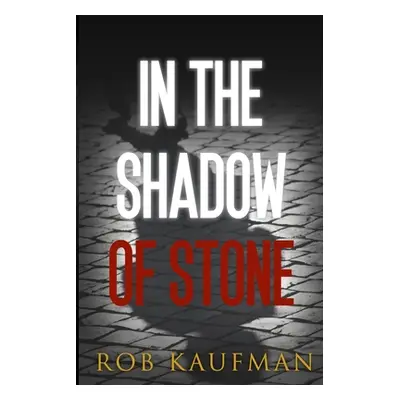 "In the Shadow of Stone" - "" ("Kaufman Rob")