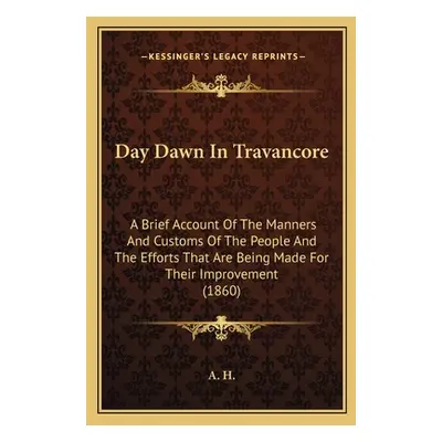 "Day Dawn In Travancore: A Brief Account Of The Manners And Customs Of The People And The Effort