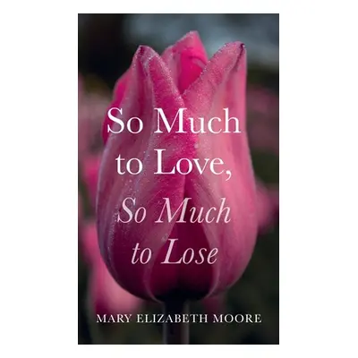 "So Much to Love, So Much to Lose" - "" ("Moore Mary Elizabeth")