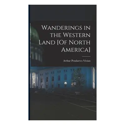 "Wanderings in the Western Land [Of North America]" - "" ("Vivian Arthur Pendarves")