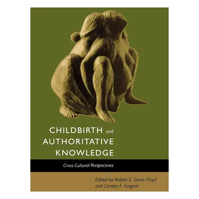 "Childbirth and Authoritative Knowledge: Cross-Cultural Perspectives" - "" ("Davis-Floyd Robbie 