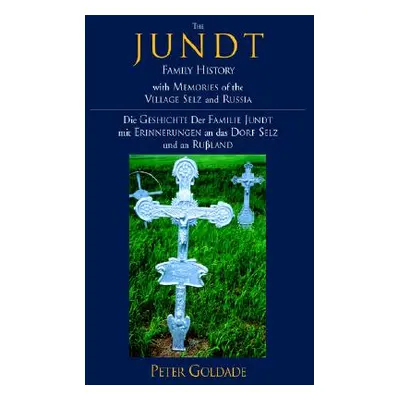 "The Jundt Family History: With Memories of the Village Selz and Russia" - "" ("Goldade Peter")