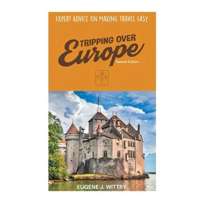 "Tripping Over Europe, 2nd Edition. Expert Advice on Making Travel Easy" - "" ("Wittry Eugene J.