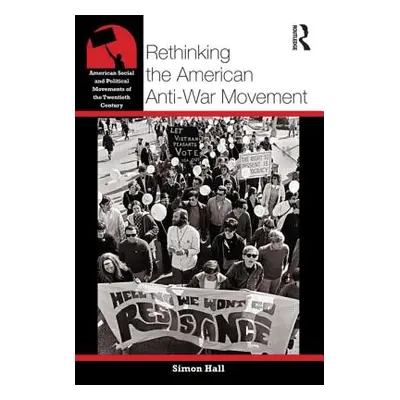 "Rethinking the American Anti-War Movement" - "" ("Hall Simon")