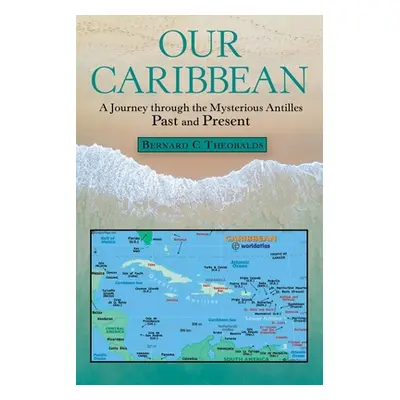 "Our Caribbean: A Journey Through the Mysterious Antilles" - "" ("Theobalds Bernard C.")