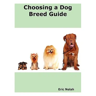 "Choosing a Dog Breed Guide: How to Choose the Right Dog for You. the Most Popular Dog Breed Cha