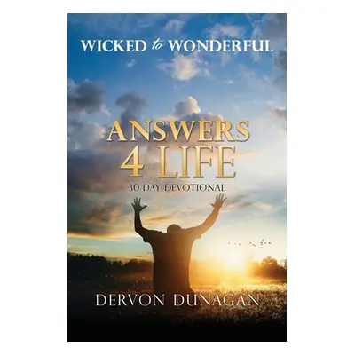 "Wicked to Wonderful: ANSWERS 4 LIFE 30 Day Devotional" - "" ("Dunagan Dervon")