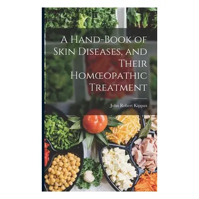 "A Hand-book of Skin Diseases, and Their Homoeopathic Treatment" - "" ("Kippax John Robert")