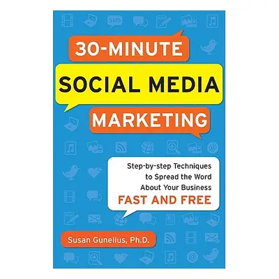 "30-Minute Social Media Marketing: Step-By-Step Techniques to Spread the Word about Your Busines