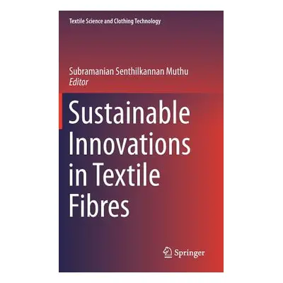 Sustainable Innovations in Textile Fibres (Muthu Subramanian Senthilkannan)