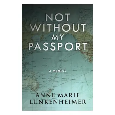 "Not Without My Passport: A Memoir" - "" ("Lunkenheimer Anne Marie")