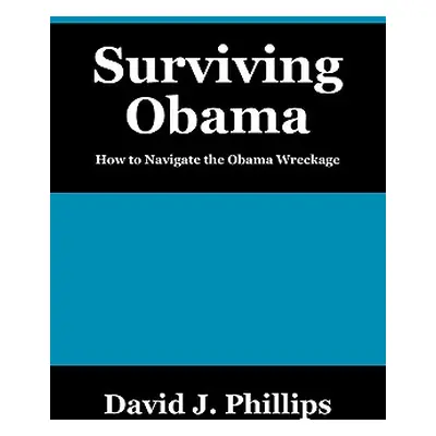 "Surviving Obama: How to Navigate the Obama Wreckage" - "" ("Phillips David J.")