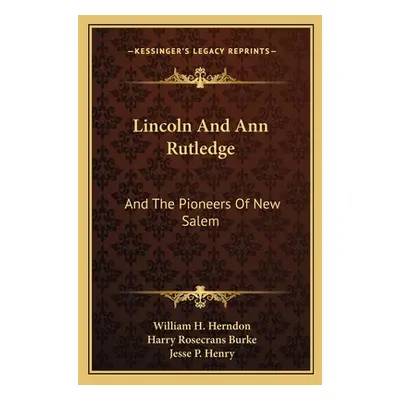 "Lincoln And Ann Rutledge: And The Pioneers Of New Salem" - "" ("Herndon William H.")