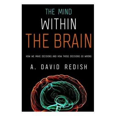 "Mind Within the Brain: How We Make Decisions and How Those Decisions Go Wrong" - "" ("Redish A.