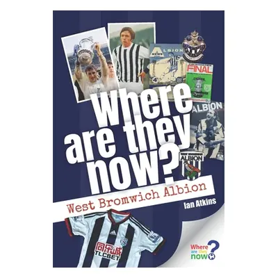 "Where Are They Now? West Bromwich Albion" - "" ("Atkins Ian")