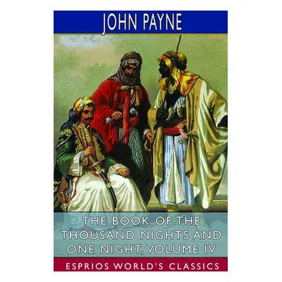 "The Book of the Thousand Nights and One Night, Volume IV (Esprios Classics)" - "" ("Payne John"