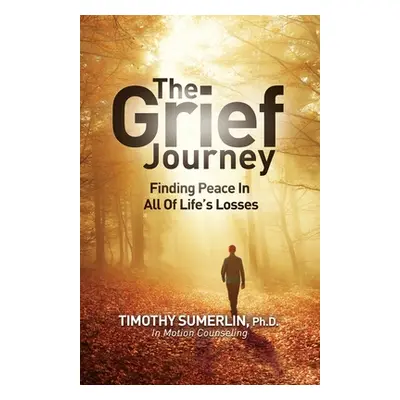 "Grief Journey: Finding Peace in All of Life's Losses" - "" ("Sumerlin Timothy")