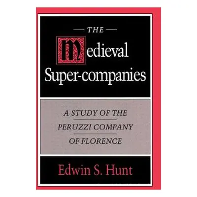 "The Medieval Super-Companies: A Study of the Peruzzi Company of Florence" - "" ("Hunt Edwin S."