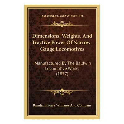 "Dimensions, Weights, And Tractive Power Of Narrow-Gauge Locomotives: Manufactured By The Baldwi