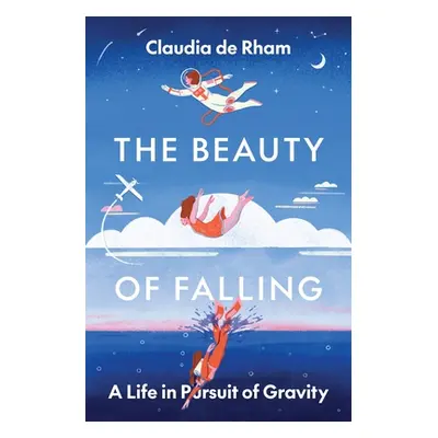 "The Beauty of Falling: A Life in Pursuit of Gravity" - "" ("de Rham Claudia")