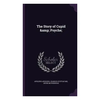 "The Story of Cupid & Psyche;" - "" ("Apuleius Apuleius")