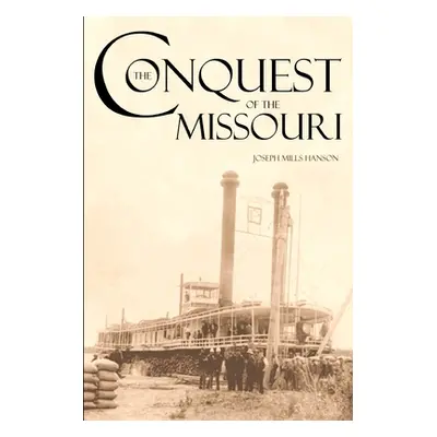 "The Conquest of the Missouri (Expanded, Annotated): Grant Marsh, Custer, and the 1876 Campaign"