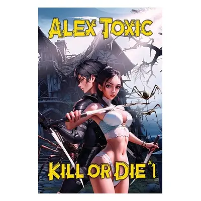 "Kill or Die Book #1: LitRPG Series" - "" ("Toxic Alex")