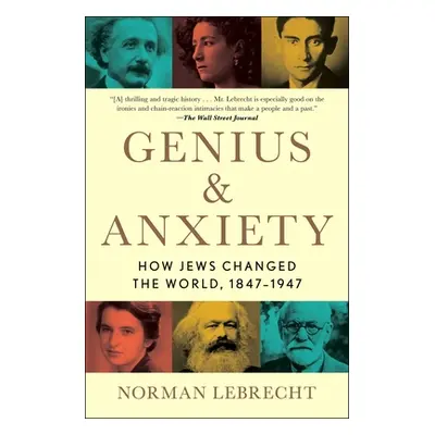 "Genius & Anxiety: How Jews Changed the World, 1847-1947" - "" ("Lebrecht Norman")