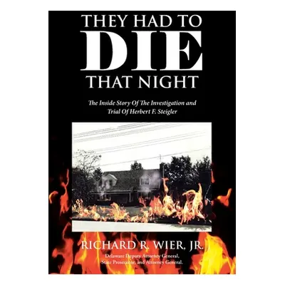 "They Had to Die That Night: The Inside Story Of The Investigation and Trial Of Herbert F. Steig