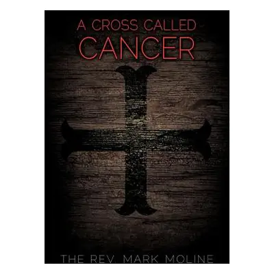 "A Cross Called Cancer" - "" ("Moline The Mark")